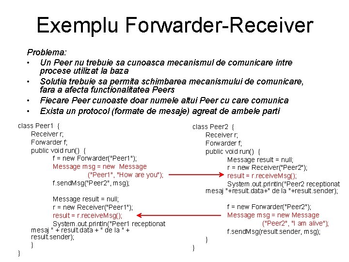 Exemplu Forwarder-Receiver Problema: • Un Peer nu trebuie sa cunoasca mecanismul de comunicare intre