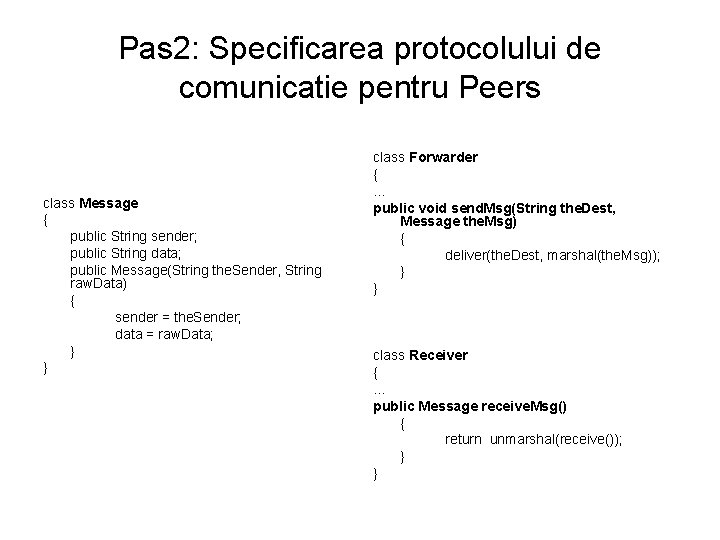 Pas 2: Specificarea protocolului de comunicatie pentru Peers class Message { public String sender;