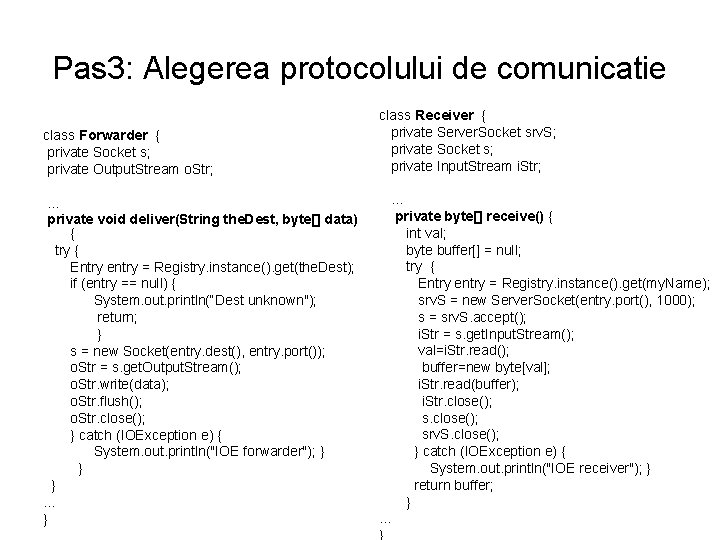 Pas 3: Alegerea protocolului de comunicatie class Forwarder { private Socket s; private Output.