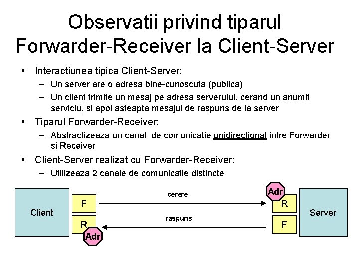 Observatii privind tiparul Forwarder-Receiver la Client-Server • Interactiunea tipica Client-Server: – Un server are