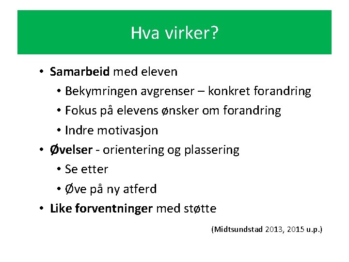 Hva virker? • Samarbeid med eleven • Bekymringen avgrenser – konkret forandring • Fokus