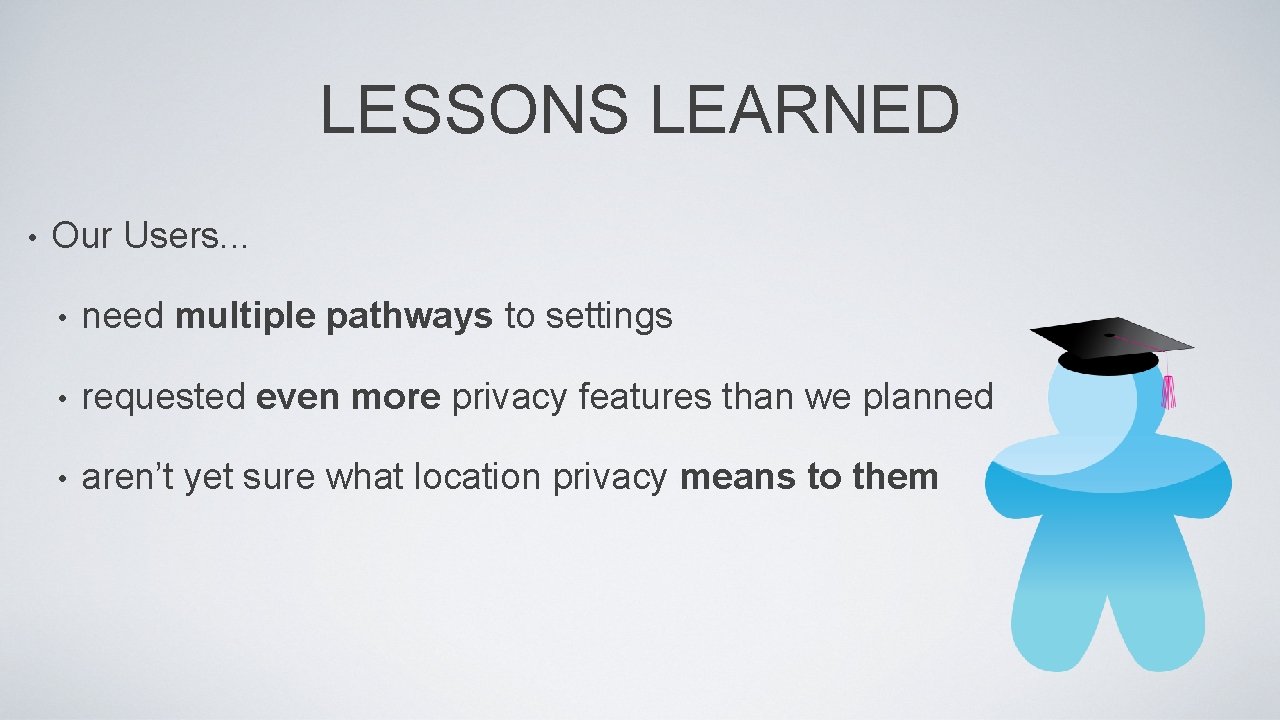 LESSONS LEARNED • Our Users. . . • need multiple pathways to settings •