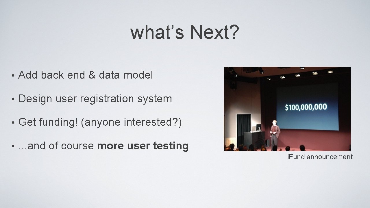 what’s Next? • Add back end & data model • Design user registration system