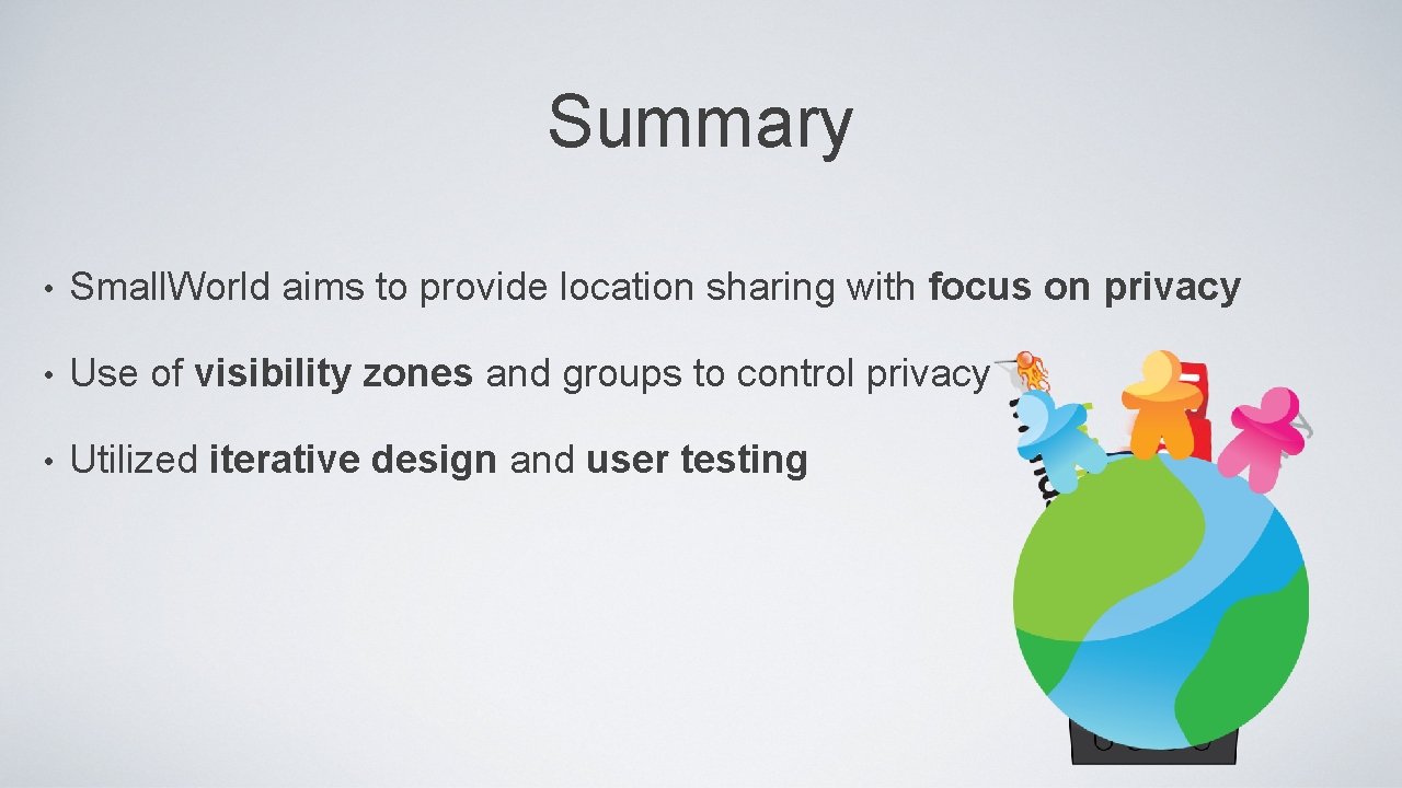 Summary • Small. World aims to provide location sharing with focus on privacy •