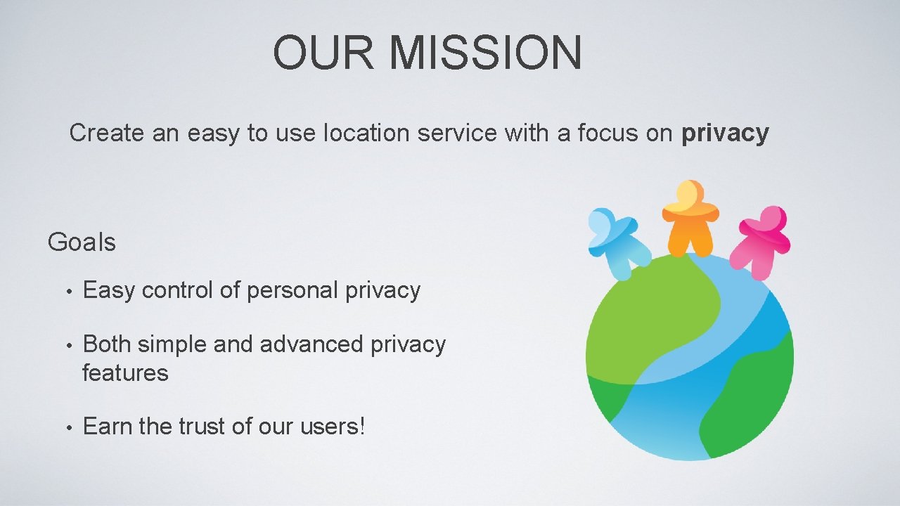 OUR MISSION Create an easy to use location service with a focus on privacy