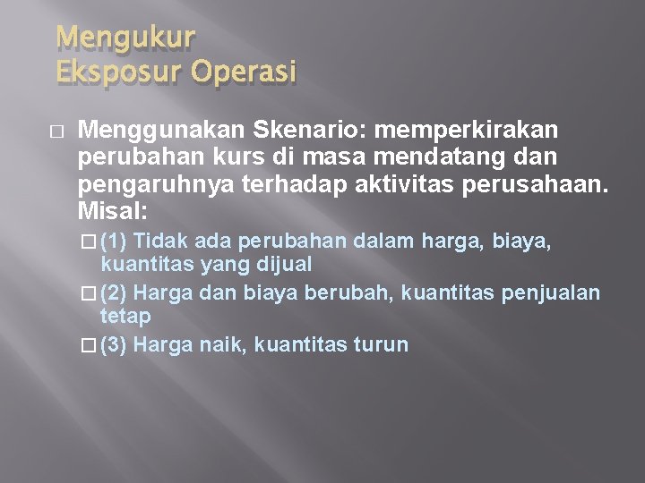 Mengukur Eksposur Operasi � Menggunakan Skenario: memperkirakan perubahan kurs di masa mendatang dan pengaruhnya