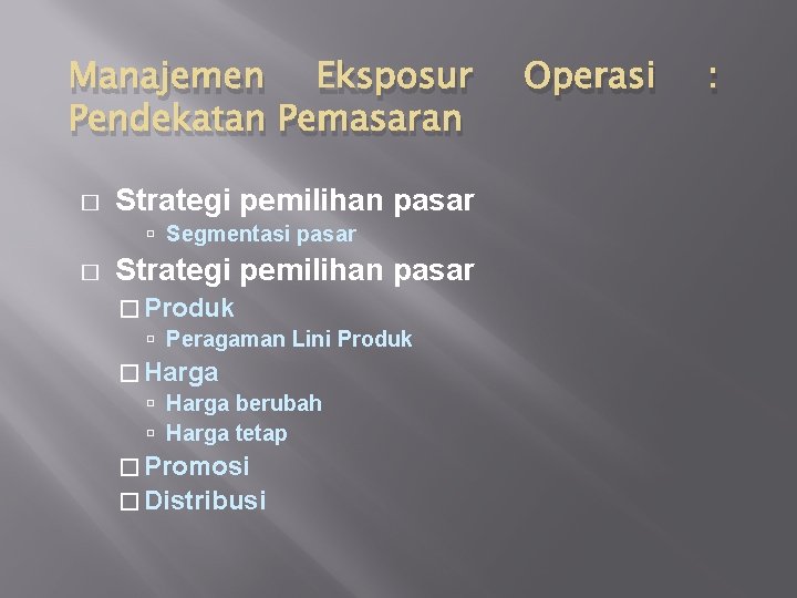 Manajemen Eksposur Pendekatan Pemasaran � Strategi pemilihan pasar Segmentasi pasar � Strategi pemilihan pasar