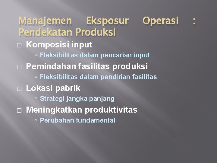 Manajemen Eksposur Pendekatan Produksi � Operasi Komposisi input Fleksibilitas dalam pencarian input � Pemindahan