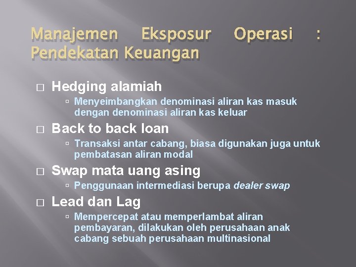 Manajemen Eksposur Pendekatan Keuangan � Operasi : Hedging alamiah Menyeimbangkan denominasi aliran kas masuk