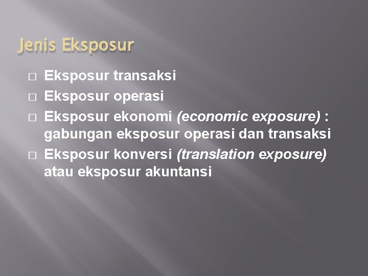 Jenis Eksposur � � Eksposur transaksi Eksposur operasi Eksposur ekonomi (economic exposure) : gabungan