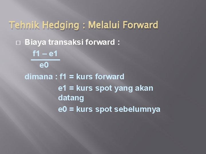 Tehnik Hedging : Melalui Forward � Biaya transaksi forward : f 1 – e