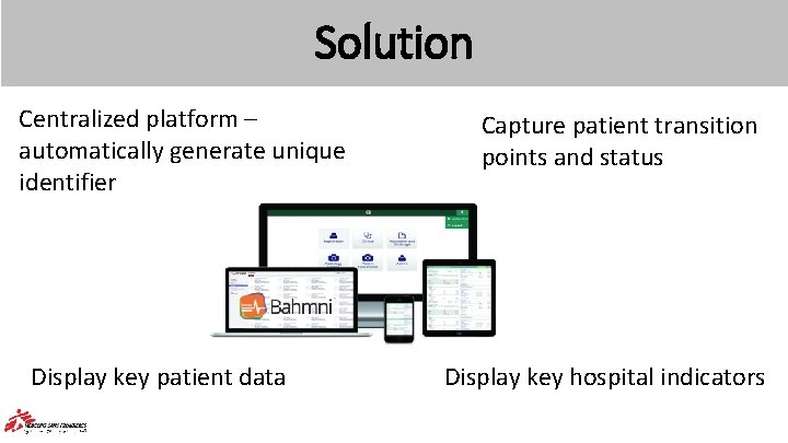 Solution Centralized platform – automatically generate unique identifier Display key patient data Capture patient