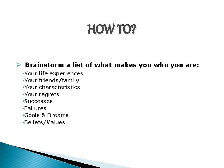 HOW TO? Ø Brainstorm a list of what makes you who you are: •