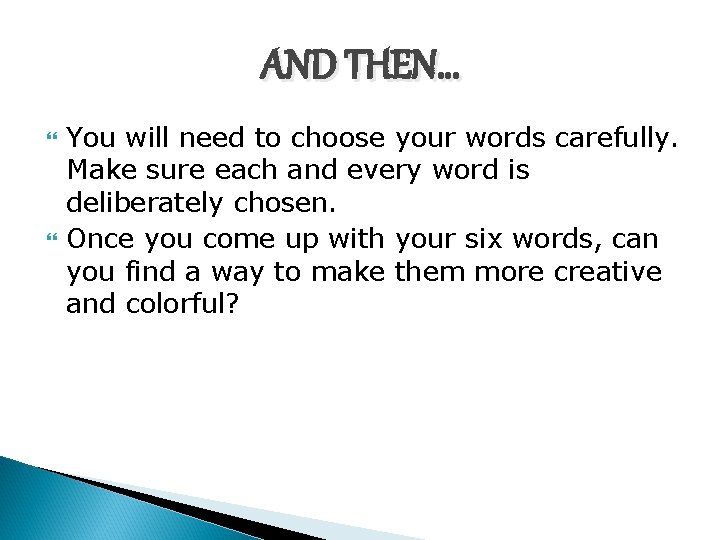 AND THEN… You will need to choose your words carefully. Make sure each and