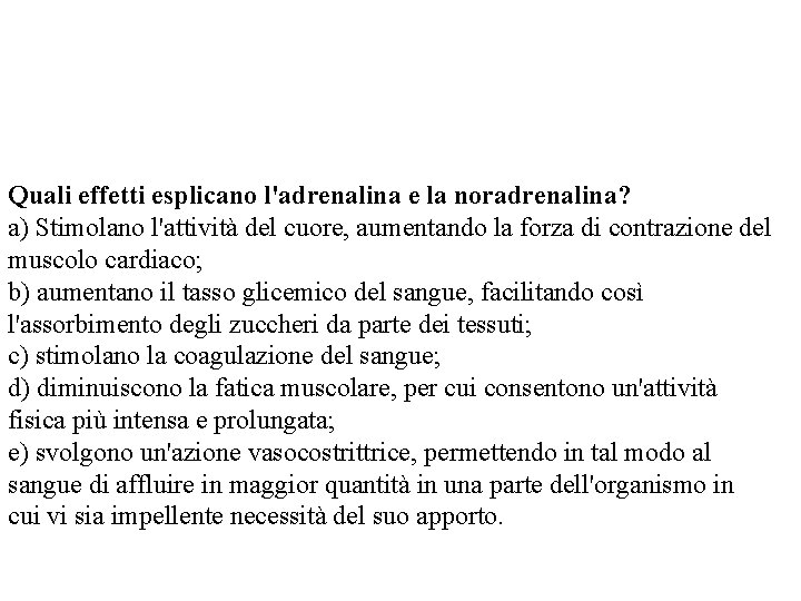 Quali effetti esplicano l'adrenalina e la noradrenalina? a) Stimolano l'attività del cuore, aumentando la