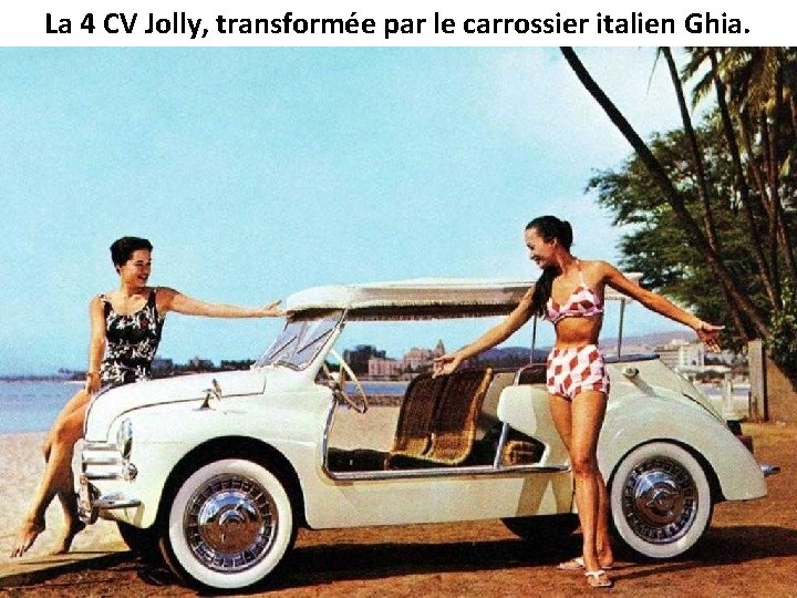 La 4 CV Jolly, transformée par le carrossier italien Ghia. 