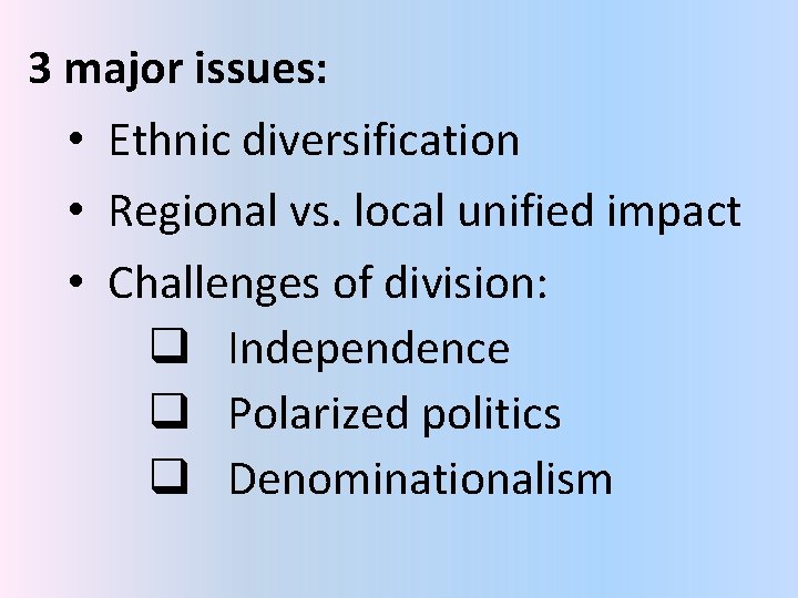 3 major issues: • Ethnic diversification • Regional vs. local unified impact • Challenges