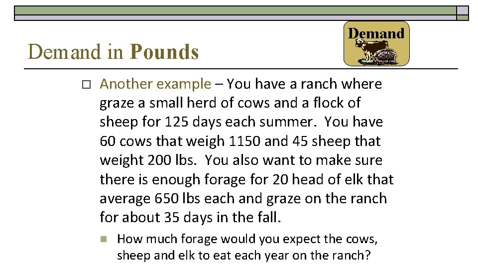 Demand in Pounds o Demand Another example – You have a ranch where graze