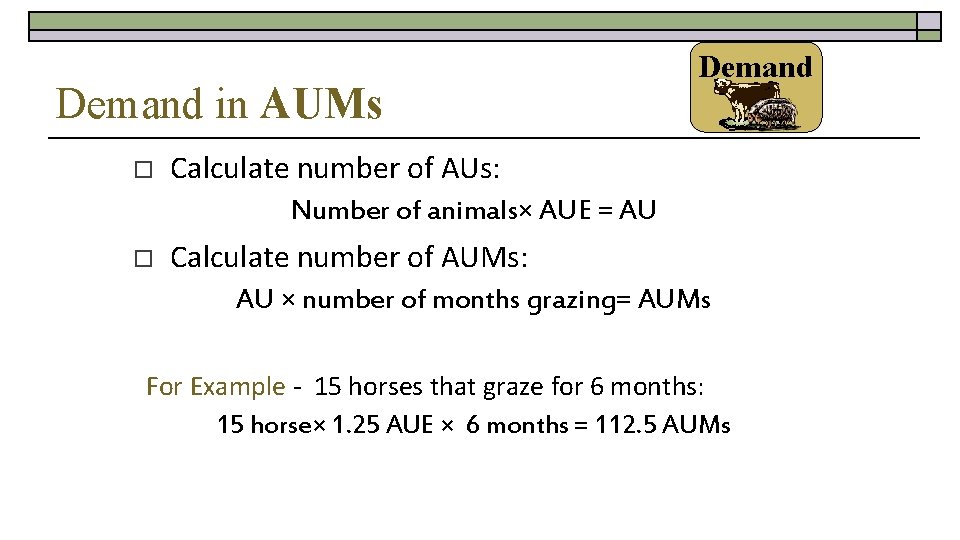 Demand in AUMs o Demand Calculate number of AUs: Number of animals× AUE =