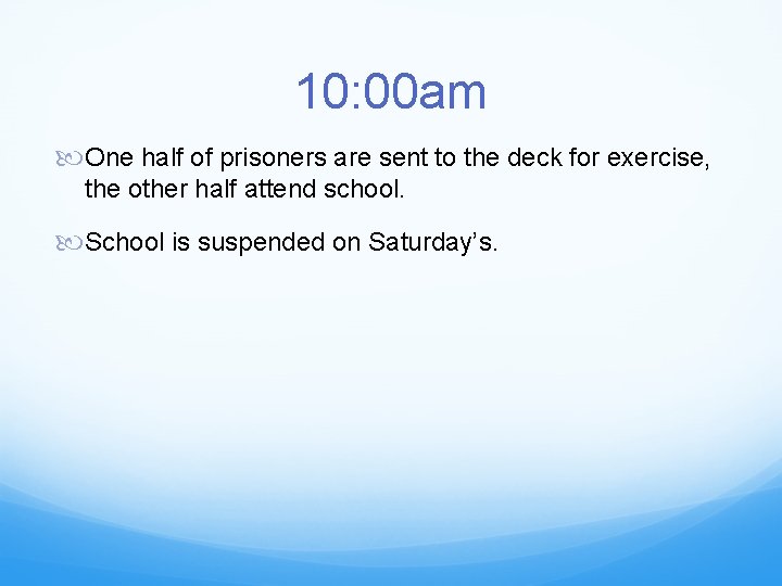 10: 00 am One half of prisoners are sent to the deck for exercise,