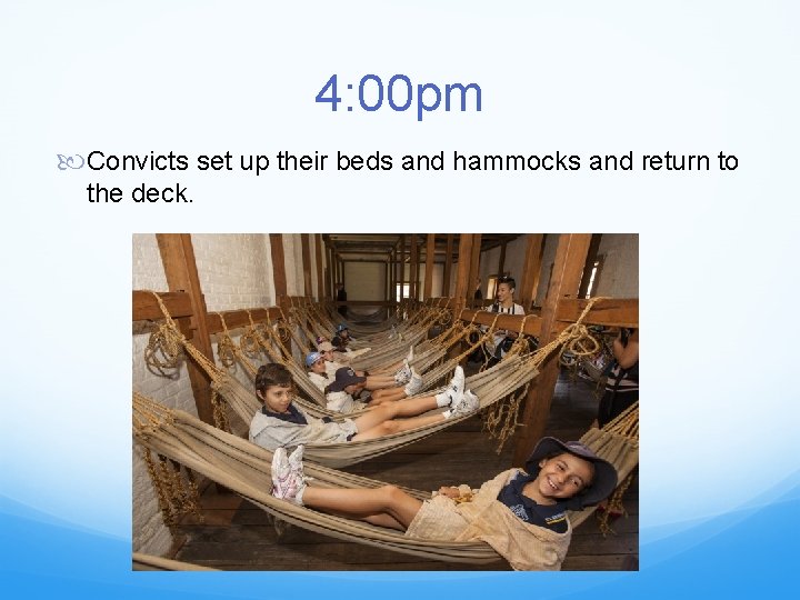 4: 00 pm Convicts set up their beds and hammocks and return to the
