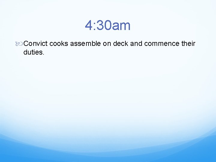 4: 30 am Convict cooks assemble on deck and commence their duties. 