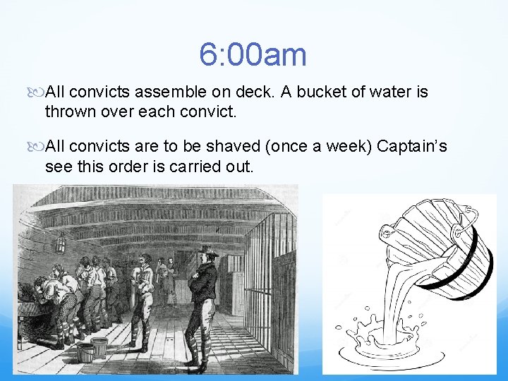 6: 00 am All convicts assemble on deck. A bucket of water is thrown