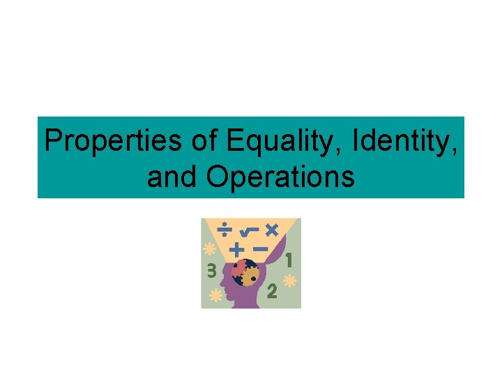 Properties of Equality, Identity, and Operations 