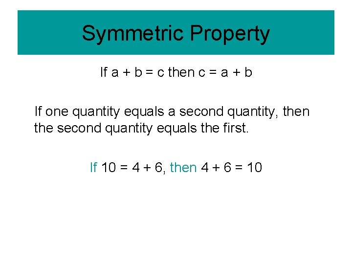 Symmetric Property If a + b = c then c = a + b