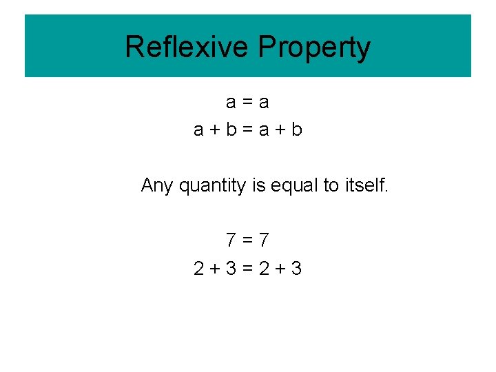 Reflexive Property a=a a+b=a+b Any quantity is equal to itself. 7=7 2+3=2+3 