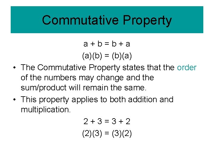 Commutative Property a+b=b+a (a)(b) = (b)(a) • The Commutative Property states that the order