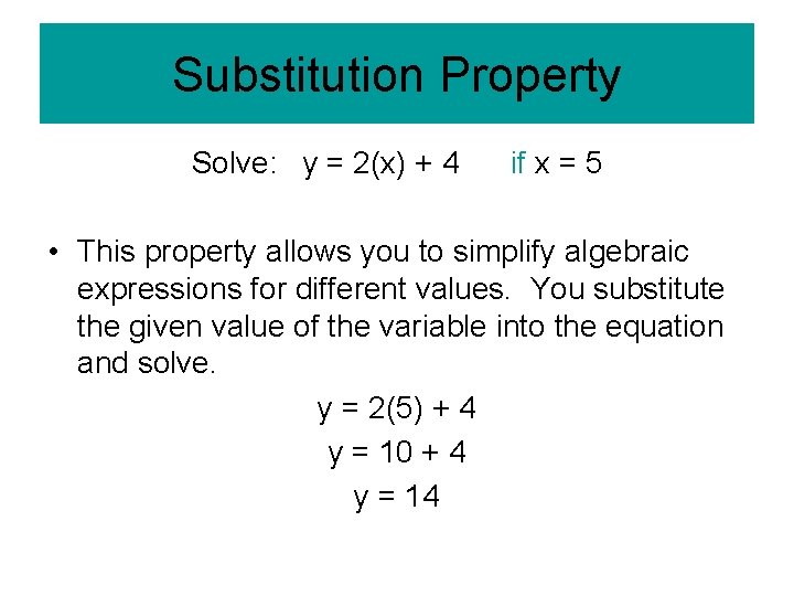 Substitution Property Solve: y = 2(x) + 4 if x = 5 • This