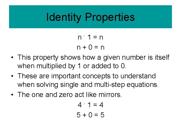 Identity Properties n·1=n n+0=n • This property shows how a given number is itself