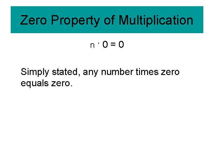 Zero Property of Multiplication n·0=0 Simply stated, any number times zero equals zero. 