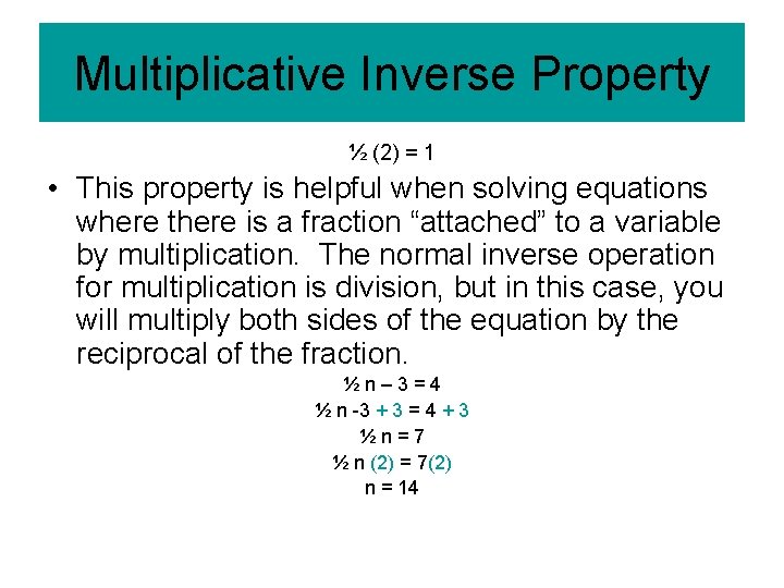 Multiplicative Inverse Property ½ (2) = 1 • This property is helpful when solving