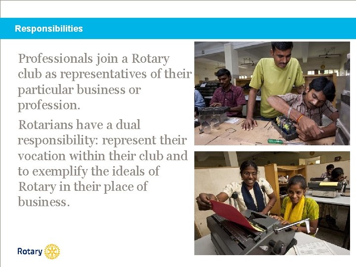 Responsibilities Professionals join a Rotary club as representatives of their particular business or profession.