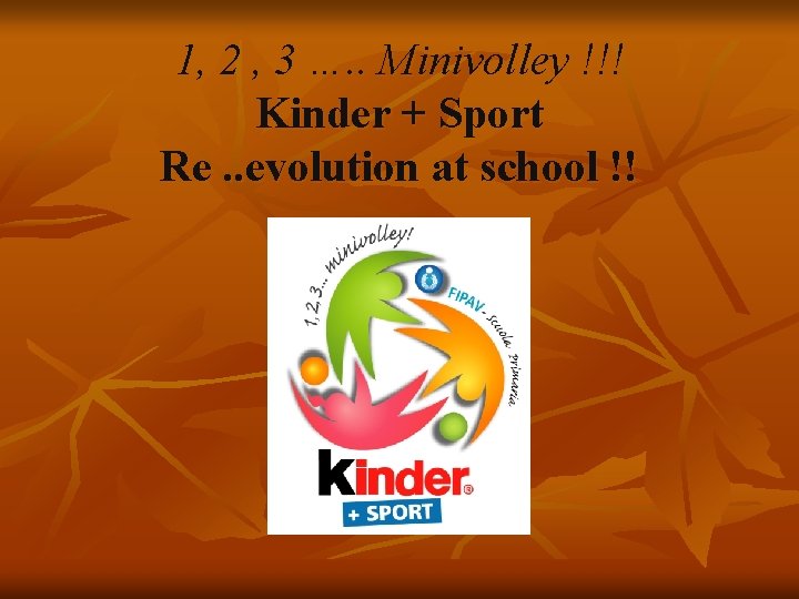 1, 2 , 3 …. . Minivolley !!! Kinder + Sport Re. . evolution