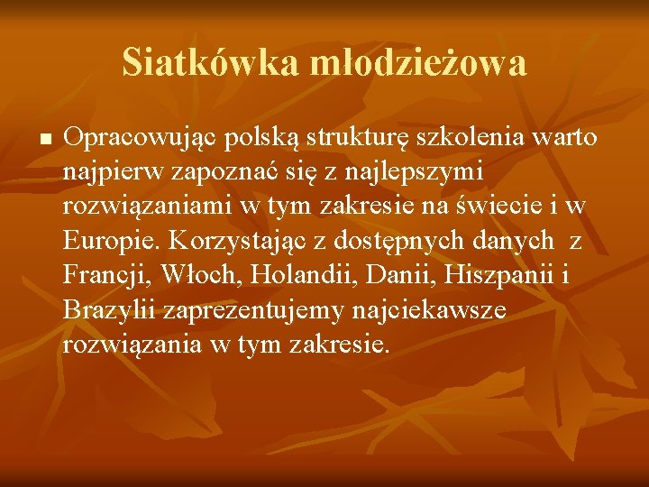 Siatkówka młodzieżowa n Opracowując polską strukturę szkolenia warto najpierw zapoznać się z najlepszymi rozwiązaniami