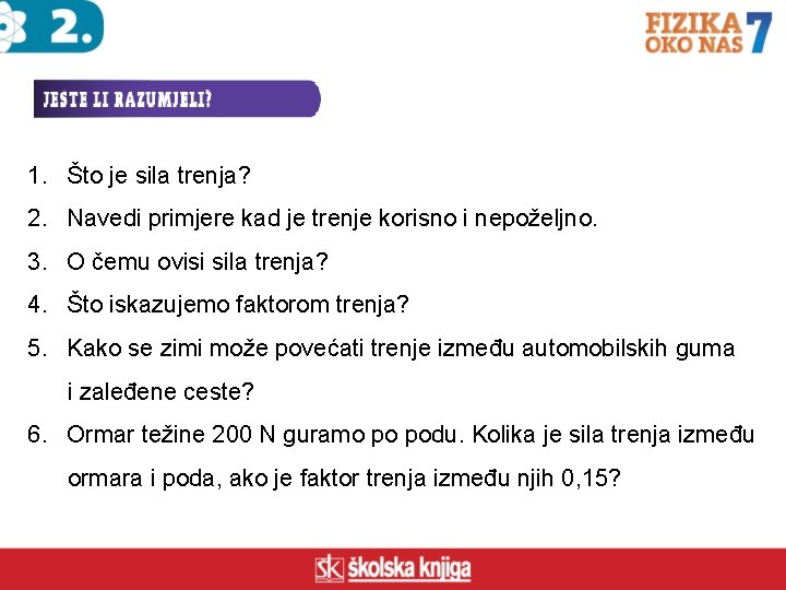 1. Što je sila trenja? 2. Navedi primjere kad je trenje korisno i nepoželjno.