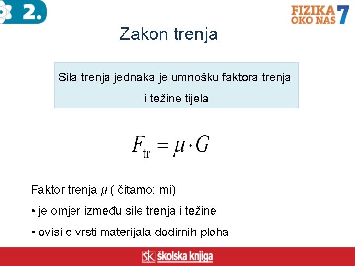 Zakon trenja Sila trenja jednaka je umnošku faktora trenja i težine tijela Faktor trenja