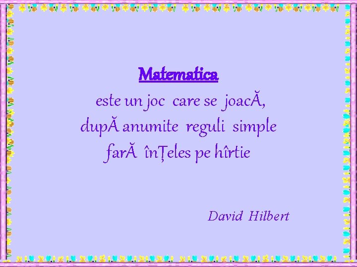 Matematica este un joc care se joacĂ, dupĂ anumite reguli simple farĂ înŢeles pe