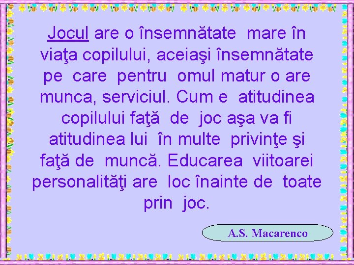 Jocul are o însemnătate mare în viaţa copilului, aceiaşi însemnătate pe care pentru omul