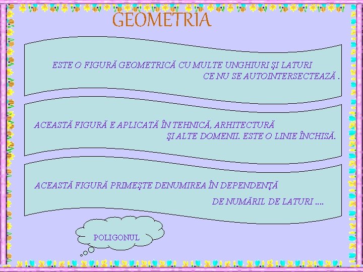 GEOMETRIA ESTE O FIGURĂ GEOMETRICĂ CU MULTE UNGHIURI ŞI LATURI CE NU SE AUTOINTERSECTEAZĂ.