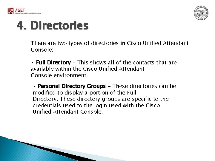 4. Directories There are two types of directories in Cisco Unified Attendant Console: •