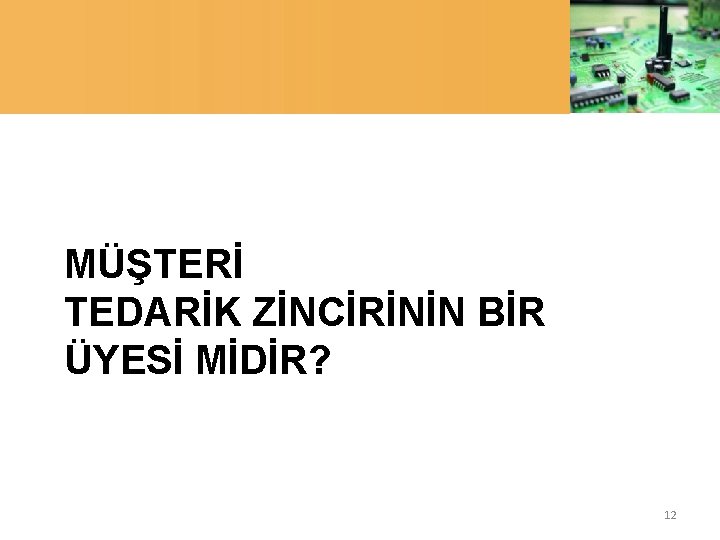 MÜŞTERİ TEDARİK ZİNCİRİNİN BİR ÜYESİ MİDİR? 12 