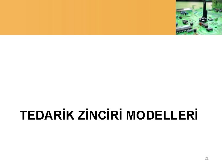 TEDARİK ZİNCİRİ MODELLERİ 21 