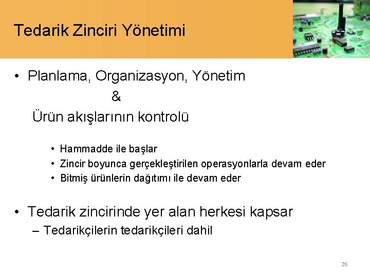 Tedarik Zinciri Yönetimi • Planlama, Organizasyon, Yönetim & Ürün akışlarının kontrolü • Hammadde ile