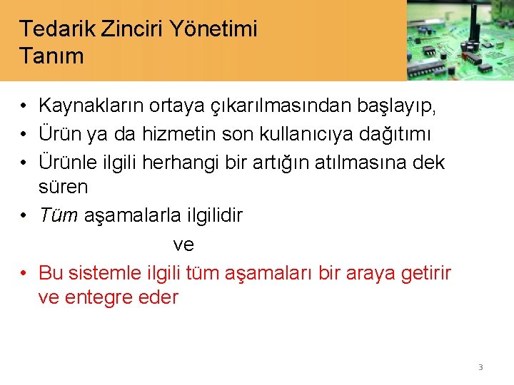 Tedarik Zinciri Yönetimi Tanım • Kaynakların ortaya çıkarılmasından başlayıp, • Ürün ya da hizmetin