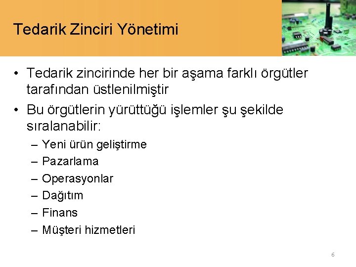 Tedarik Zinciri Yönetimi • Tedarik zincirinde her bir aşama farklı örgütler tarafından üstlenilmiştir •