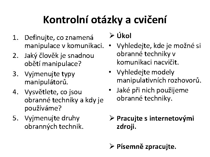 Kontrolní otázky a cvičení 1. Definujte, co znamená manipulace v komunikaci. 2. Jaký člověk